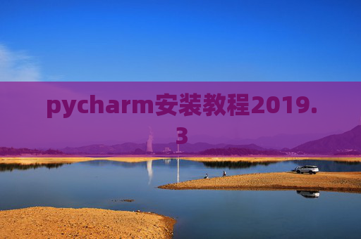 pycharm安装教程2019.3 pycharm安装教程2019.3